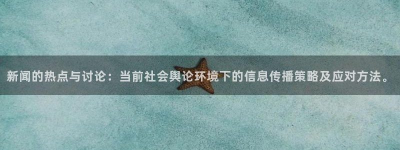 新闻的热点与讨论：当前社会舆论环境下的信息传播策略及应对方法。