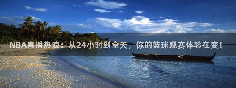 NBA直播热浪：从24小时到全天，你的篮球观赛体验在变！