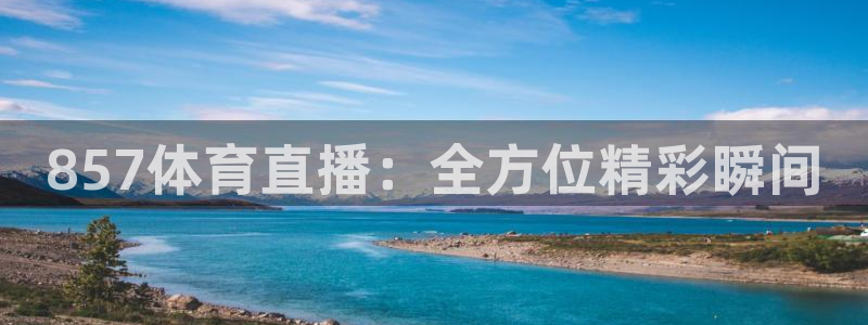 857体育直播：全方位精彩瞬间