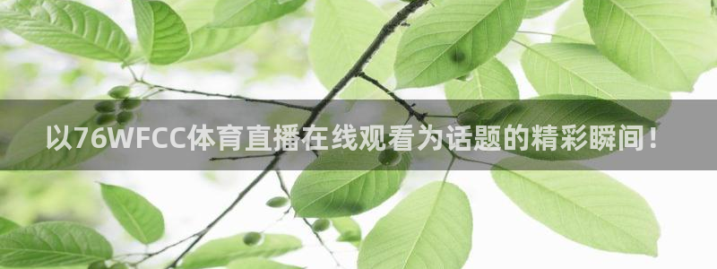 以76WFCC体育直播在线观看为话题的精彩瞬间！