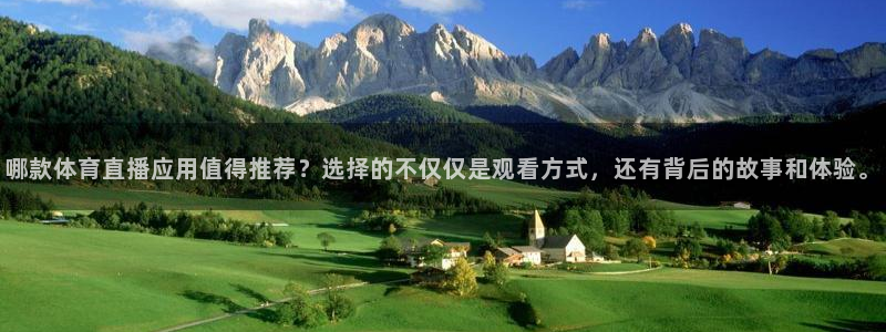 哪款体育直播应用值得推荐？选择的不仅仅是观看方式，还有背后的故事和体验。