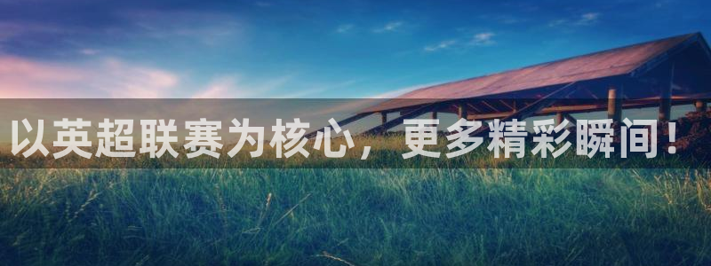 以英超联赛为核心，更多精彩瞬间！