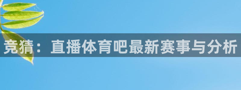 竞猜：直播体育吧最新赛事与分析