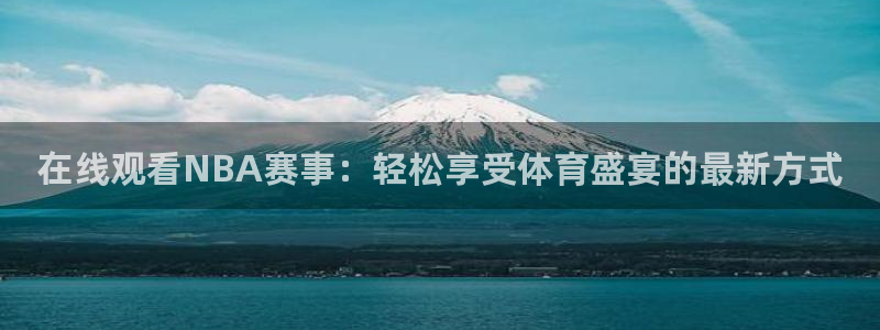 在线观看NBA赛事：轻松享受体育盛宴的最新方式
