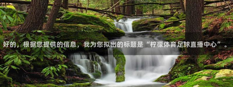 好的，根据您提供的信息，我为您拟出的标题是“柠檬体育足球直播中心”。