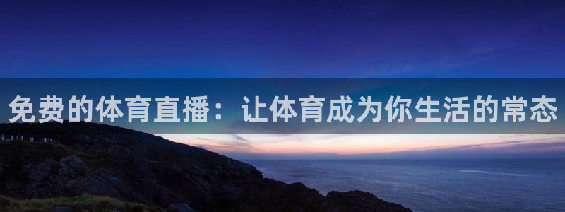 免费的体育直播：让体育成为你生活的常态