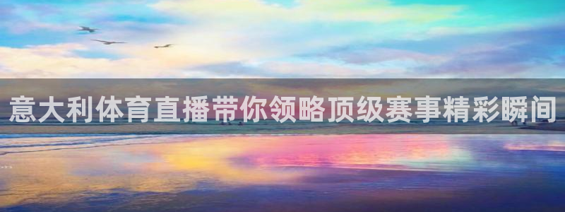 意大利体育直播带你领略顶级赛事精彩瞬间