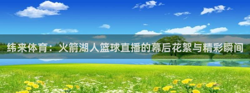 纬来体育：火箭湖人篮球直播的幕后花絮与精彩瞬间