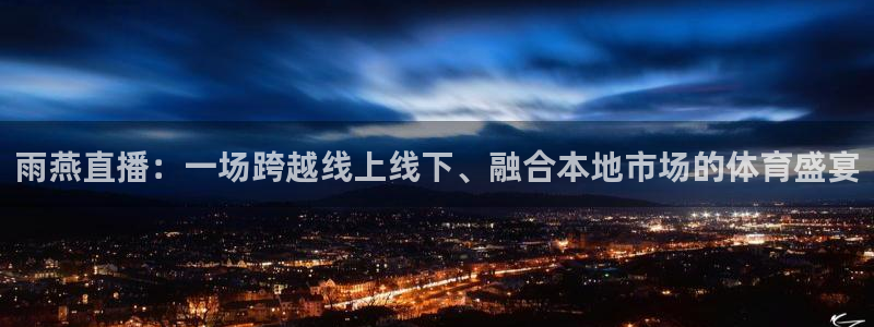雨燕直播：一场跨越线上线下、融合本地市场的体育盛宴